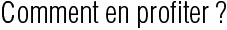 Comment en profiter